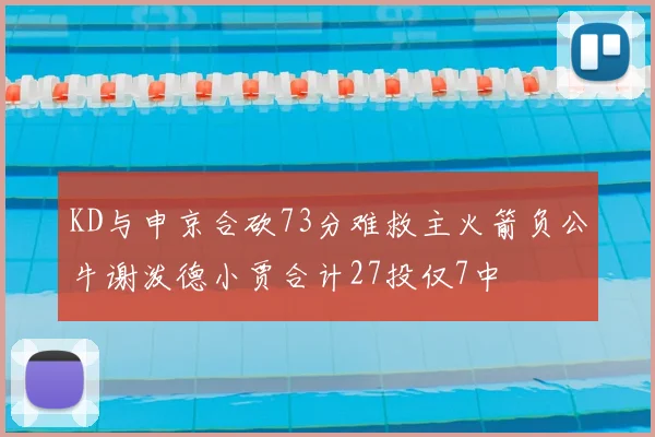 KD与申京合砍73分难救主火箭负公牛谢泼德小贾合计27投仅7中