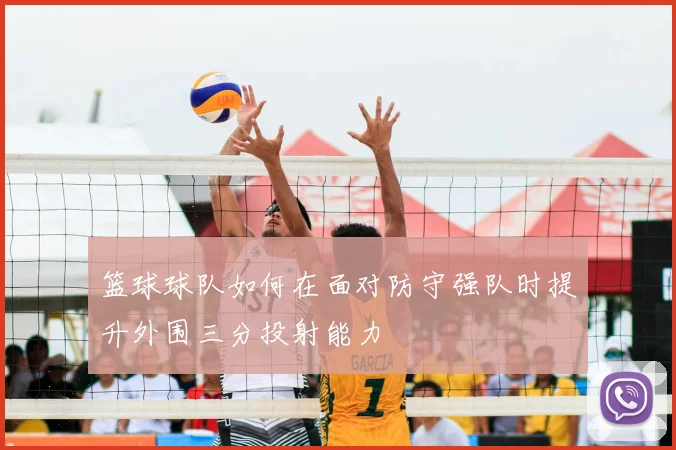 篮球球队如何在面对防守强队时提升外围三分投射能力